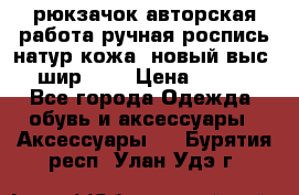 рюкзачок авторская работа ручная роспись натур.кожа  новый выс.31, шир.32, › Цена ­ 11 000 - Все города Одежда, обувь и аксессуары » Аксессуары   . Бурятия респ.,Улан-Удэ г.